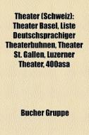 Theater (Schweiz) di Quelle Wikipedia edito da Books LLC, Reference Series