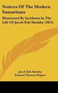 Notices of the Modern Samaritans: Illustrated by Incidents in the Life of Jacob Esh Shelaby (1855) di Jacob Esh Shelaby edito da Kessinger Publishing