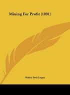 Mining for Profit (1891) di Walter Seth Logan edito da Kessinger Publishing