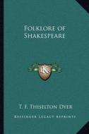 Folklore of Shakespeare di T. F. Thiselton Dyer edito da Kessinger Publishing
