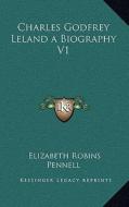 Charles Godfrey Leland a Biography V1 di Elizabeth Robins Pennell edito da Kessinger Publishing