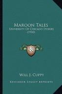 Maroon Tales: University of Chicago Stories (1910) di Will J. Cuppy edito da Kessinger Publishing