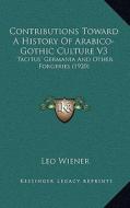 Contributions Toward a History of Arabico-Gothic Culture V3: Tacitus' Germania and Other Forgeries (1920) di Leo Wiener edito da Kessinger Publishing