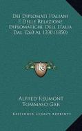 Dei Diplomati Italiani E Delle Relazione Diplomatiche Dell Italia Dal 1260 Al 1330 (1850) di Alfred Reumont edito da Kessinger Publishing