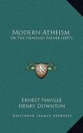 Modern Atheism: Or the Heavenly Father (1857) di Ernest Naville edito da Kessinger Publishing