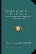 Letters of St. Paul the Apostle: Written Before and After His Conversion (1805) di Johann Caspar Lavater edito da Kessinger Publishing