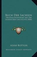 Buch Der Sachsen: Originaldichtungen Aus Der Sachsischen Geschichte (1858) di Adolf Bottger edito da Kessinger Publishing