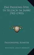 Das Passions-Spiel in Selzach Im Jahre 1905 (1905) edito da Kessinger Publishing