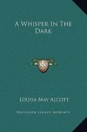 A Whisper in the Dark di Louisa May Alcott edito da Kessinger Publishing