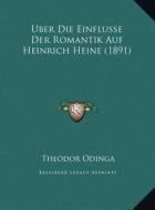 Uber Die Einflusse Der Romantik Auf Heinrich Heine (1891) di Theodor Odinga edito da Kessinger Publishing