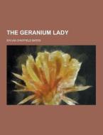 The Geranium Lady di Sylvia Chatfield Bates edito da Theclassics.us