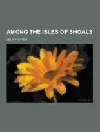 Among The Isles Of Shoals di Celia Thaxter edito da Theclassics.us