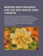 Modern Switchboards and the Appliances Used Thereon; Together with an Historical Resume of Early Practices and Expedients, Indicating the Advance Rece di Albert Bledsoe Herrick edito da Rarebooksclub.com