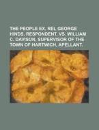 The People Ex. Rel George Hinds, Respondent, vs. William C. Davison, Supervisor of the Town of Hartwich, Apellant di Anonymous edito da Rarebooksclub.com