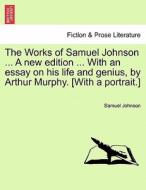 The Works of Samuel Johnson ... A new edition ... With an essay on his life and genius, by Arthur Murphy. [With a portra di Samuel Johnson edito da British Library, Historical Print Editions