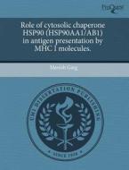 Role Of Cytosolic Chaperone Hsp90 (hsp90aa1/ab1) In Antigen Presentation By Mhc I Molecules. di Manish Garg edito da Proquest, Umi Dissertation Publishing
