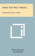 Have Tux Will Travel: Bob Hope's Own Story di Pete Martin, Bob Hope edito da Literary Licensing, LLC