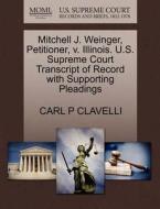 Mitchell J. Weinger, Petitioner, V. Illinois. U.s. Supreme Court Transcript Of Record With Supporting Pleadings di Carl P Clavelli edito da Gale, U.s. Supreme Court Records
