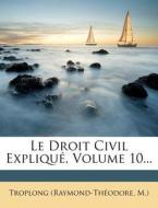 Le Droit Civil Explique, Volume 10... di Troplong (Raymond-Th Odore M. ). edito da Nabu Press