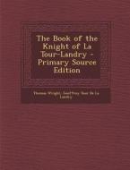 Book of the Knight of La Tour-Landry di Thomas Wright, Geoffroy Tour De La Landry edito da Nabu Press
