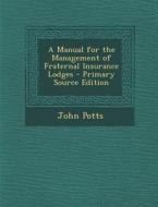 Manual for the Management of Fraternal Insurance Lodges di John Potts edito da Nabu Press