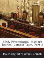 Pwb, Psychological Warfare Branch, Combat Team, Part 2 edito da Bibliogov