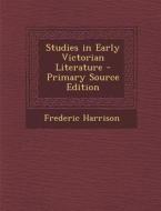 Studies in Early Victorian Literature - Primary Source Edition di Frederic Harrison edito da Nabu Press
