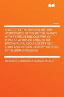 A Sketch of the Natural History (vertebrates) of the British Islands. With a Concise Bibliography of Popular Works Relat di Frederick G. (Frederick George) Aflalo edito da HardPress Publishing