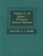Philip II. of Spain di Martin Andrew Sharp Hume edito da Nabu Press