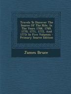Travels to Discover the Source of the Nile, in the Years 1768, 1769, 1770, 1771, 1772, and 1773: In Five Volumes di James Bruce edito da Nabu Press