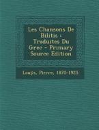 Les Chansons de Bilitis: Traduites Du Grec di Louys Pierre 1870-1925 edito da Nabu Press