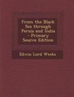 From the Black Sea Through Persia and India di Edwin Lord Weeks edito da Nabu Press