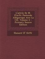 L'Astree de M. D'Urfe: Pastorale Allegorique Avec La Cle, Volume 4 di Honore D' Urfe edito da Nabu Press