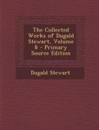 The Collected Works of Dugald Stewart, Volume 8 di Dugald Stewart edito da Nabu Press