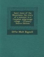 Saint Anne of the Mountains; The Story of a Summer in a Canadian Pilgrimage Village - Primary Source Edition di Effie Molt Bignell edito da Nabu Press