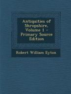 Antiquities of Shropshire, Volume 1 - Primary Source Edition di Robert William Eyton edito da Nabu Press