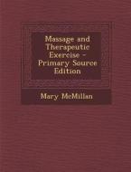 Massage and Therapeutic Exercise - Primary Source Edition di Mary McMillan edito da Nabu Press