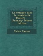 La Musique Dans La Comedie de Moliere - Primary Source Edition di Julien Tiersot edito da Nabu Press
