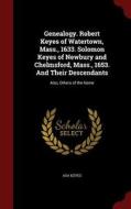 Genealogy. Robert Keyes Of Watertown, Mass., 1633. Solomon Keyes Of Newbury And Chelmsford, Mass., 1653. And Their Descendants di Asa Keyes edito da Andesite Press