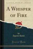 A Whisper Of Fire (classic Reprint) di Agnes Ryan edito da Forgotten Books
