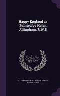 Happy England As Painted By Helen Allingham, R.w.s di Helen Paterson Allingham, Marcus Bourne Huish edito da Palala Press