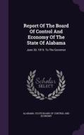 Report Of The Board Of Control And Economy Of The State Of Alabama edito da Palala Press