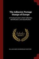 The Adhesive Postage Stamps of Europe: A Practical Guide to Their Collection, Identification, and Classification di William Amos Scarborough Westoby edito da CHIZINE PUBN