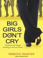 Big Girls Don't Cry: The Election That Changed Everything for American Women di Rebecca Traister edito da Tantor Audio