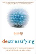 Destressifying: The Real-World Guide to Personal Empowerment, Lasting Fulfillment, and Peace of Mind di Davidji edito da HAY HOUSE
