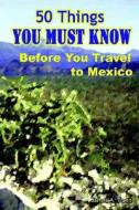 50 Things You Must Know Before You Travel To Mexico di James Truett edito da Lulu.com