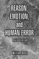 Reason, Emotion, and Human Error di William P. Best edito da Xlibris