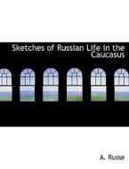 Sketches Of Russian Life In The Caucasus di A Russe edito da Bibliolife