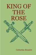 King of the Rose - paperback di Catherine Beaudet edito da Lulu.com