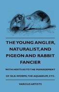 The Young Angler, Naturalist, And Pigeon And Rabbit Fancier, With Hints As To The Management Of Silk-worms, The Aquarium di Various, Lola Montez edito da Read Books